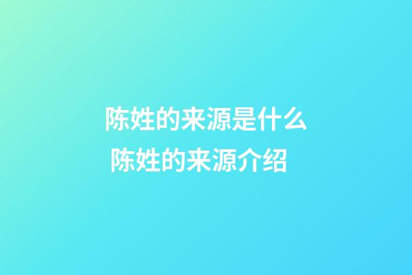 陈姓的来源是什么 陈姓的来源介绍